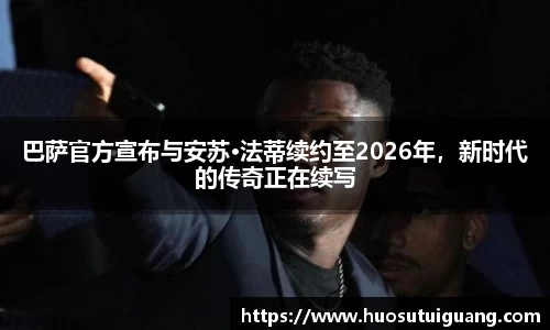 巴萨官方宣布与安苏·法蒂续约至2026年，新时代的传奇正在续写