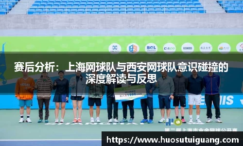 赛后分析：上海网球队与西安网球队意识碰撞的深度解读与反思