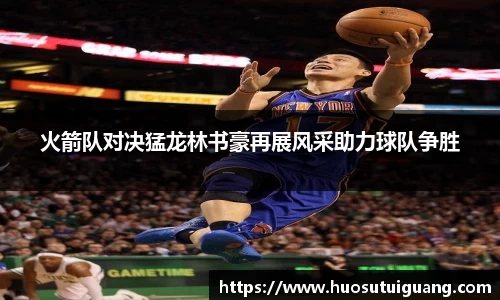 火箭队对决猛龙林书豪再展风采助力球队争胜